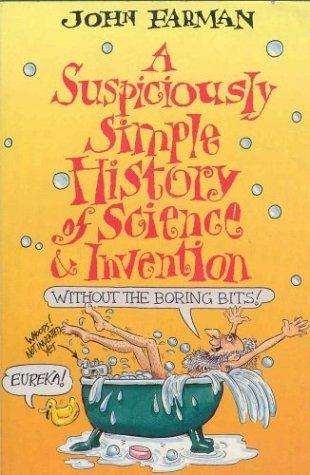 Suspiciously Simple History of Science &amp; Invention: Without the Boring Bits