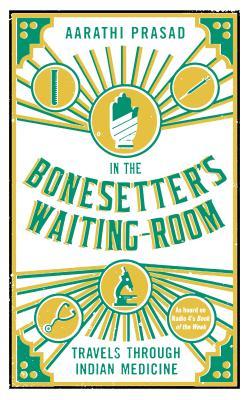 In the Bonesetter's Waiting Room: Travels Through Indian Medicine