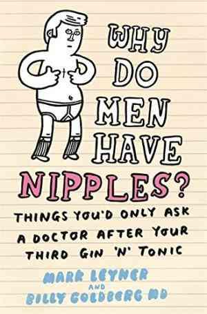 Why Do Men Have Nipples? Hundreds of Questions You&apos;d Only Ask a Doctor After Your Third Martini