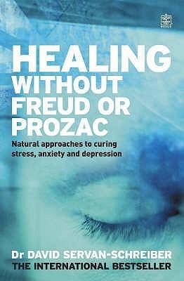 Healing Without Freud or Prozac : Natural Approaches to Curing Stress, Anxiety and Depression Without Drugs and Without Psychoanalysis