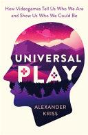 Universal Play: How Videogames Reveal Who We Are and Show Us Who We Could Be