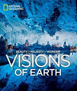 Visions of Earth: National Geographic Photographs of Beauty, Majesty, and Wonder