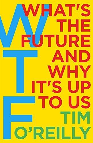 WTF?: What&apos;s the Future and Why It&apos;s Up to Us