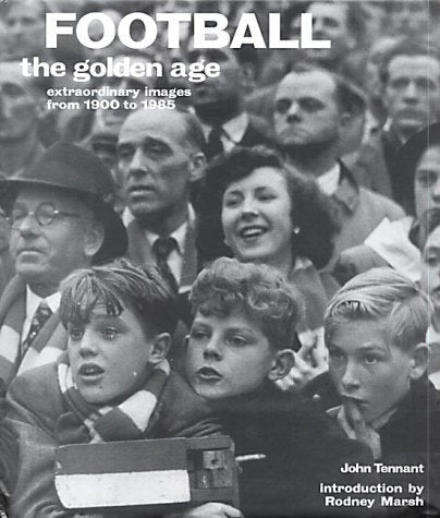 Football the Golden Age : Extraordinary Images from 1900 to 1985