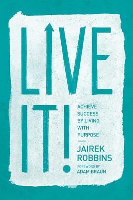 Live It!: Achieve Success by Living with Purpose