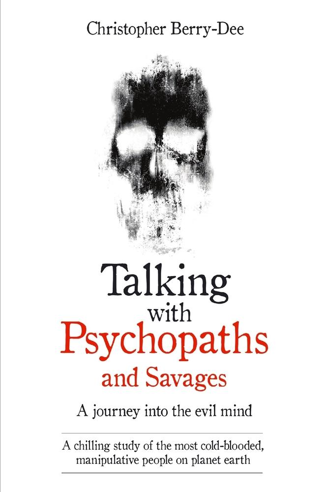 Talking with Psychopaths and Savages: A Journey into the Evil Mind